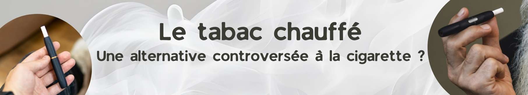 Bandeau avec le titre de l'article : Le tabac chauffé : une alternative controversée à la cigarette et deux photos d'IQOS