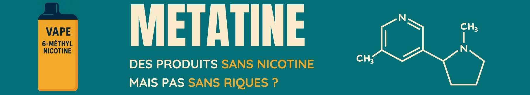 Bandeau avec le titre de l'article : Métatine ou 6-méthyl nicotine : Des produits sans nicotine mais pas sans risques ?